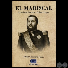 EL MARISCAL La vida de Francisco Solano López - Autor: FABIÁN CHAMORRO TORRES - Año 2021